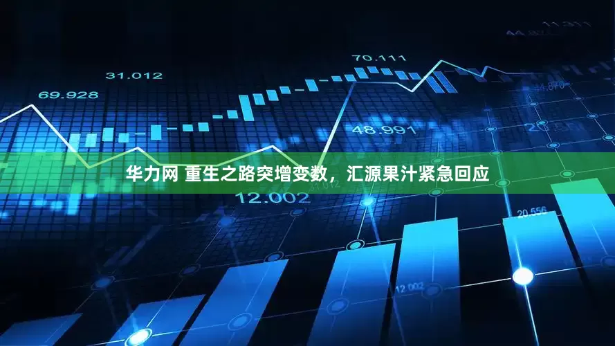 华力网 重生之路突增变数，汇源果汁紧急回应