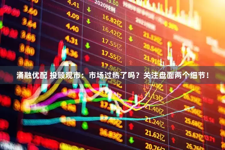 涌融优配 投顾观市：市场过热了吗？关注盘面两个细节！